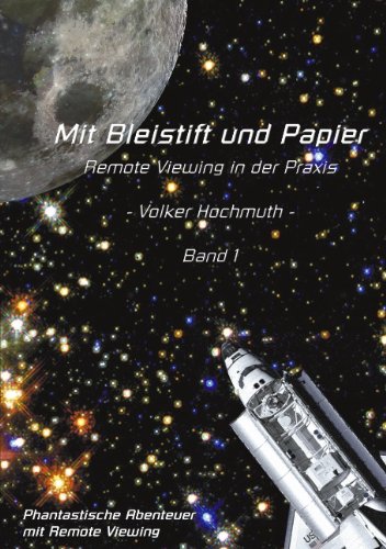Mit Bleistift und Papier - Remote Viewing in der Praxis. Band 1: Phantastische Abenteuer mit Remote Viewing