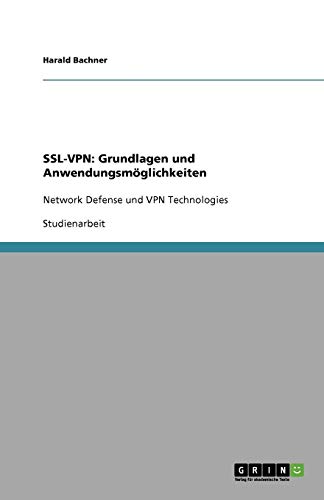 SSL-VPN: Grundlagen und Anwendungsmöglichkeiten: Network Defense und VPN Technologies
