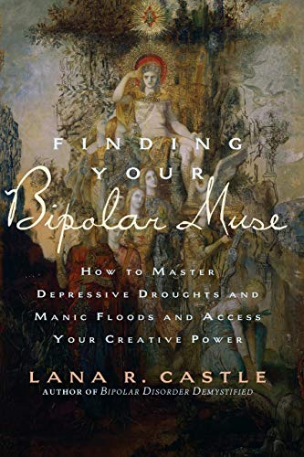 Finding Your Bipolar Muse: How to Master Depressive Droughts and Manic Floods and Access Your Creative Power