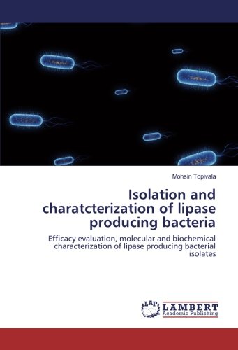 Isolation and charatcterization of lipase producing bacteria: Efficacy evaluation, molecular and biochemical characterization of lipase producing bacterial isolates