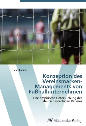 Konzeption des Vereinsmarken-Managements von Fußballunternehmen: Eine empirische Untersuchung des deutschsprachigen Raumes