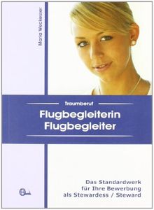 Traumberuf Flugbegleiterin / Flugbegleiter: Das Standardwerk für Ihre Bewerbung als Stewardess / Steward