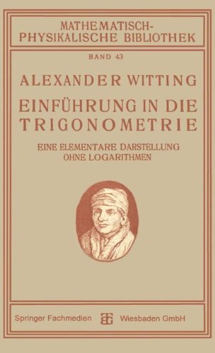 Einführung in die Trigonometrie: Eine Elementare Darstellung Ohne Logarithmen (Mathematisch-physikalische Bibliothek) (German Edition)