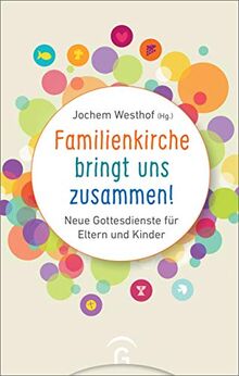 Familienkirche bringt uns zusammen!: Neue Gottesdienste für Eltern und Kinder