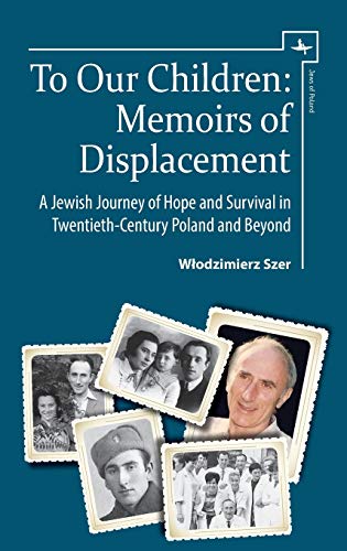 To Our Children: Memoirs of Displacement. A Jewish Journey of Hope and Survival in Twentieth-Century Poland and Beyond (Jews of Poland)