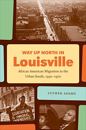 Way Up North in Louisville: African American Migration in the Urban South, 1930-1970 (The John Hope Franklin Series in African American History and Culture)