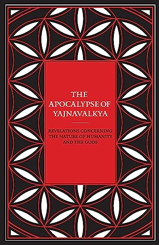 The Apocalypse of Yajnavalkya: Revelations Concerning the Nature of Humanity and the Gods