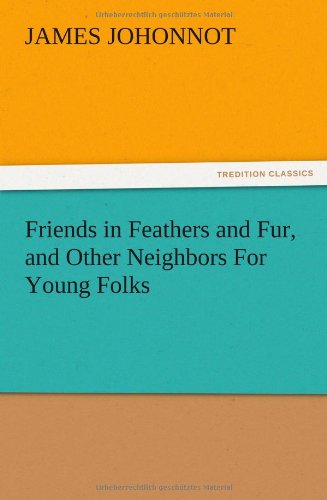 Friends in Feathers and Fur, and Other Neighbors For Young Folks