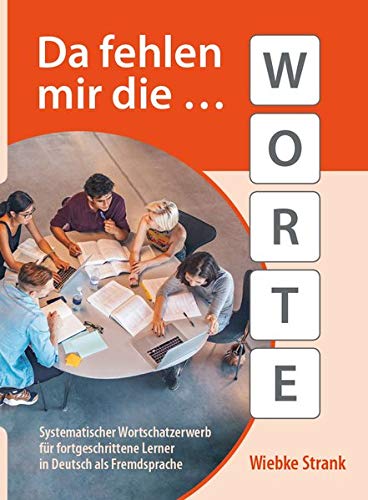 Da fehlen mir die Worte: Systematischer Wortschatzerwerb für fortgeschrittene Lerner in Deutsch als Fremdsprache