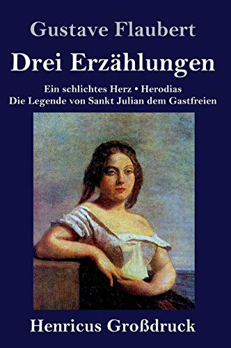 Drei Erzählungen (Großdruck): Ein schlichtes Herz / Die Legende von Sankt Julian dem Gastfreien / Herodias