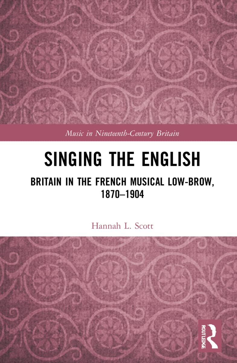 Singing the English: Britain in the French Musical Lowbrow, 1870-1904 (Music in Nineteenth-century Britain)