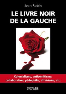 Le livre noir de la gauche : colonialisme, antisémitisme, collaboration, pédophilie, affairisme, etc.