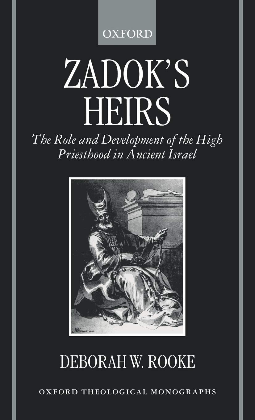 Zadok's Heirs: The Role and Development of the High Priesthood in Ancient Israel (Oxford Theological Monographs)