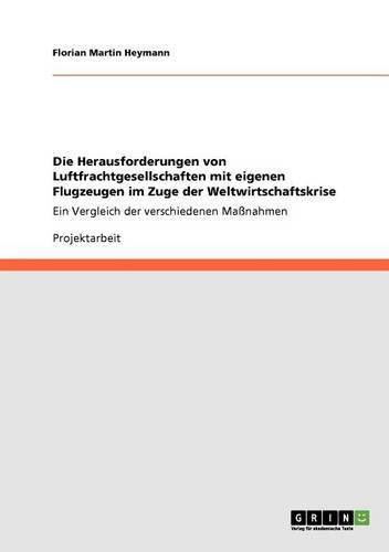 Die Herausforderungen von Luftfrachtgesellschaften mit eigenen Flugzeugen im Zuge der Weltwirtschaftskrise: Ein Vergleich der verschiedenen Maßnahmen