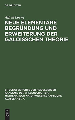 Neue elementare Begründung und Erweiterung der Galoisschen Theorie: (Fortsetzung) (Sitzungsberichte der Heidelberger Akademie der Wissenschaften/ Abt. ... Wissenschaften, 1927, 1, Band 1927)