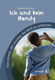 Ich und kein Handy: Von einem, der auszog, die Welt zu erfahren