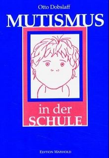 Mutismus in der Schule: Erscheinung und Therapie