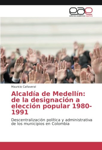 Alcaldía de Medellín: de la designación a elección popular 1980-1991: Descentralización política y administrativa de los municipios en Colombia