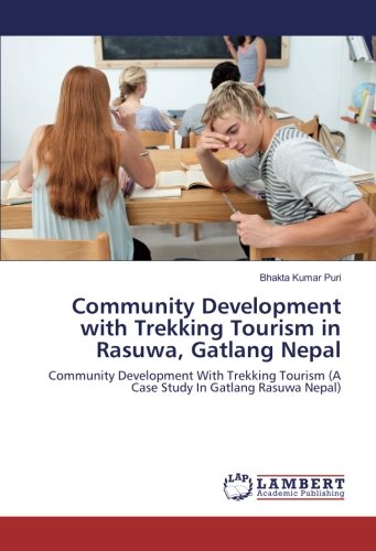 Community Development with Trekking Tourism in Rasuwa, Gatlang Nepal: Community Development With Trekking Tourism (A Case Study In Gatlang Rasuwa Nepal)
