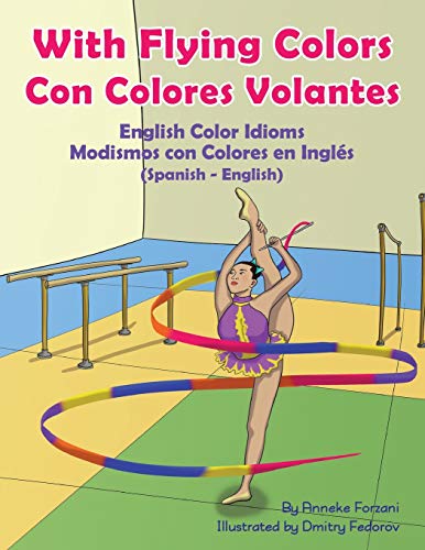 With Flying Colors - English Color Idioms (Spanish-English): Con Colores Volantes - Modismos con Colores en Inglés (Español - Inglés) (Language Lizard Bilingual Idioms)