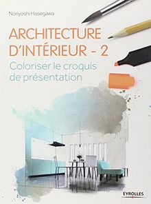 Architecture d'intérieur. Vol. 2. Coloriser le croquis de présentation