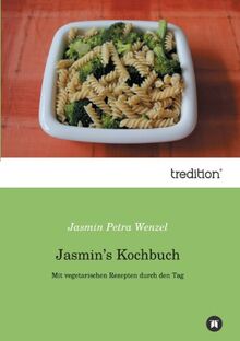 Jasmin’s Kochbuch: Mit vegetarischen Rezepten durch den Tag