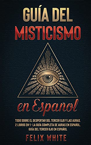 Guía del Misticismo en Español: Todo Sobre el Despertar del Tercer Ojo y las Auras. 2 Libros en 1 - La Guía Completa de Auras en Español, Guía del Tercer Ojo en Español