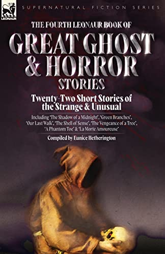 The Fourth Leonaur Book of Great Ghost and Horror Stories: Twenty-Two Short Stories of the Strange and Unusual Including 'The Shadow of a Midnight', ... Vengeance of a Tree', 'A Phantom Toe' and 'L