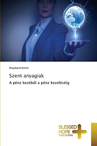 Szent anyagiak: A pénz kezéből a pénz kezeléséig: A pénz kezébol a pénz kezeléséig
