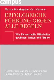 Erfolgreiche Führung gegen alle Regeln: Wie Sie wertvolle Mitarbeiter gewinnen, halten und fördern