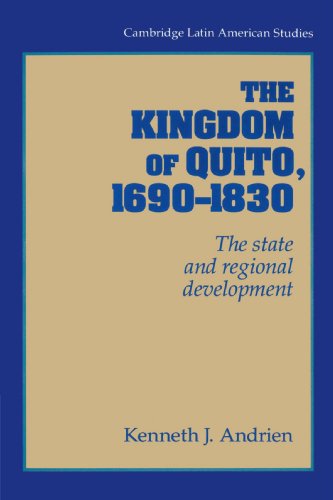 The Kingdom of Quito, 1690-1830: The State and Regional Development (Cambridge Latin American Studies, Band 80)
