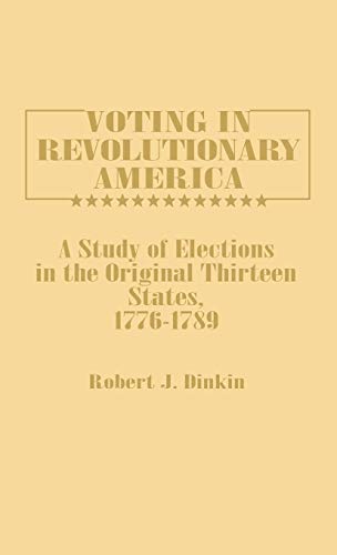 Voting in Revolutionary America: A Study of Elections in the Original Thirteen States, 1776-1789 (Contributions in American History)