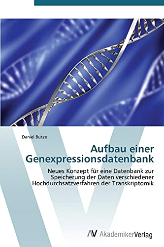 Aufbau einer Genexpressionsdatenbank: Neues Konzept für eine Datenbank zur Speicherung der Daten verschiedener Hochdurchsatzverfahren der Transkriptomik