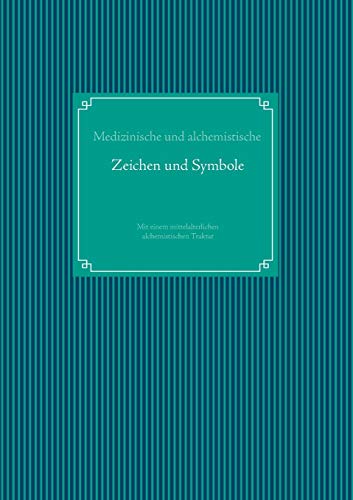 Medizinische und alchemistische Zeichen und Symbole: Mit einem mittelalterlichen alchemistischen Traktat