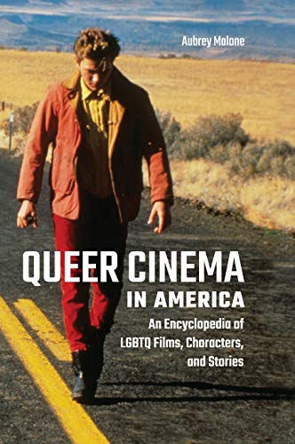 Queer Cinema in America: An Encyclopedia of LGBTQ Films, Characters, and Stories