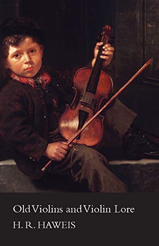 Old Violins and Violin Lore - Famous Makers of Cremona and Brescia, and of England, France and Germany (with Biographical Dictionary); Famous Players; and Chapters on Varnish, Strings and Bows