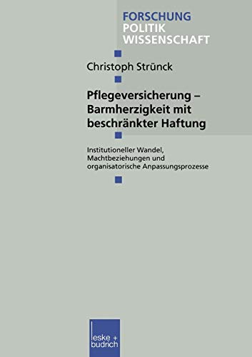 Pflegeversicherung - Barmherzigkeit mit Beschränkter Haftung: Institutioneller Wandel, Machtbeziehungen und Organisatorische Anpassungsprozesse ... Edition) (Forschung Politik, 68, Band 68)