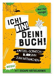 Ich! Bin! Dein! Buch!: Kritzel-Scratch-Blödsinn zum Mitmachen. Mit Escape-Rätselkrimis