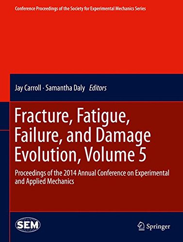 Fracture, Fatigue, Failure, and Damage Evolution, Volume 5: Proceedings of the 2014 Annual Conference on Experimental and Applied Mechanics ... Society for Experimental Mechanics Series)