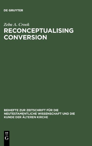Reconceptualising Conversion: Patronage, Loyalty, and Conversion in the Religions of the Ancient Mediterranean (Beihefte Zur Zeitschrift Fur Die ... Und Die Kunde Der Alteren Kirche)