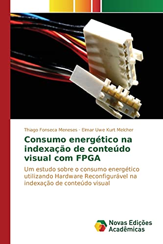 Consumo energético na indexação de conteúdo visual com FPGA: Um estudo sobre o consumo energético utilizando Hardware Reconfigurável na indexação de conteúdo visual
