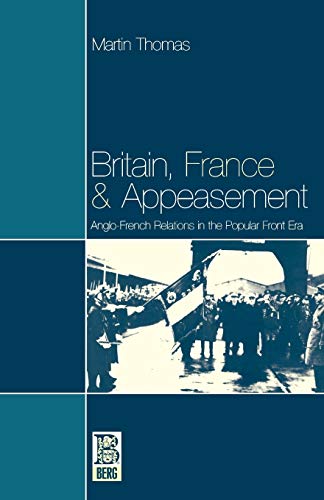 Britain, France and Appeasement: Anglo-French Relations in the Popular Front Era (Berg French Studies)