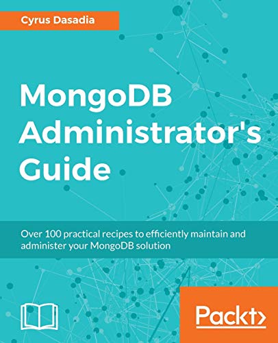 MongoDB Administrator’s Guide: Over 100 practical recipes to efficiently maintain and administer your MongoDB solution (English Edition)