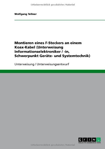 Montieren eines F-Steckers an einem Koax-Kabel (Unterweisung Informationselektroniker / -in, Schwerpunkt Geräte- und Systemtechnik)
