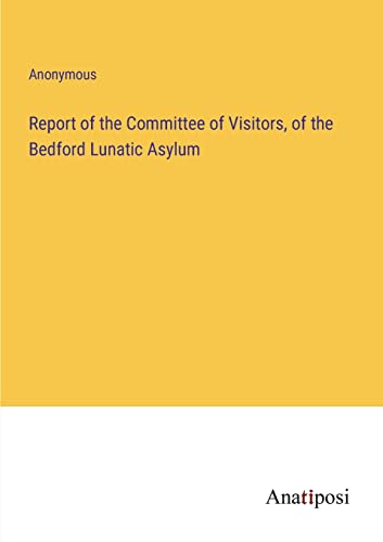 Report of the Committee of Visitors, of the Bedford Lunatic Asylum