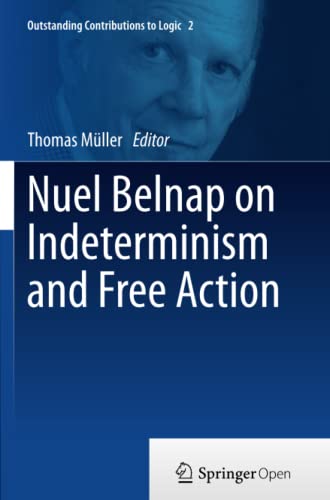 Nuel Belnap on Indeterminism and Free Action (Outstanding Contributions to Logic, Band 2)
