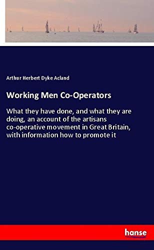 Working Men Co-Operators: What they have done, and what they are doing, an account of the artisans co-operative movement in Great Britain, with information how to promote it