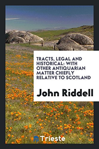 Tracts, Legal and Historical: With Other Antiquarian Matter Chiefly Relative to Scotland