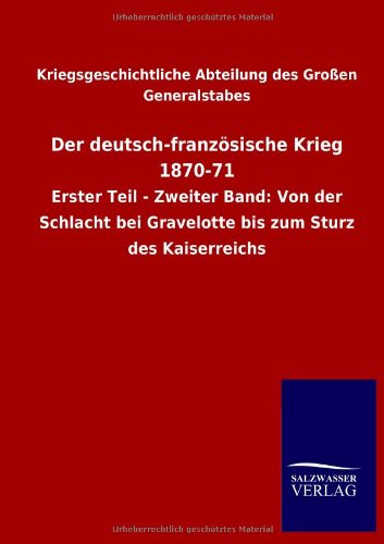 Der deutsch-französische Krieg 1870-71: Erster Teil - Zweiter Band: Von der Schlacht bei Gravelotte bis zum Sturz des Kaiserreichs
