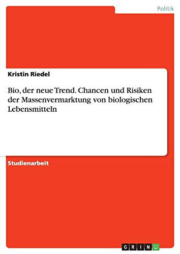 Bio, der neue Trend. Chancen und Risiken der Massenvermarktung von biologischen Lebensmitteln